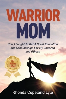 Warrior Mom: How I Fought To Get A Great Education and Scholarships For My Children and Others Paperback Rhonda Copeland Lyle