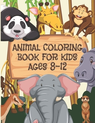 Animal Coloring Book For Kids Ages 8-12: Children Will Love This Beautiful Gift Paperback Independently Published