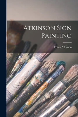 Atkinson Sign Painting Paperback Legare Street Press