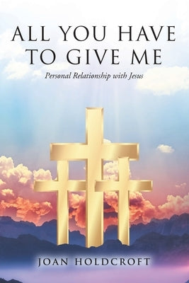 All You Have to Give Me: Personal Relationship with Jesus Paperback Christian Faith