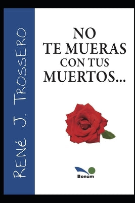 No Te Mueras Con Tus Muertos by Trossero, René