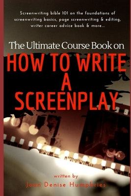 The Ultimate Course Book on How to Write a Screenplay: Screenwriting bible 101 on the foundations of screenwriting basics, page screenwriting & editin Paperback Independently Published