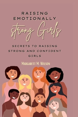 Raising emotionally strong girls: Secrets to Raising Strong and Confident Girls Paperback Independently Published