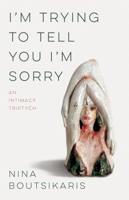 I'm Trying to Tell You I'm Sorry: An Intimacy Triptych Paperback Black Lawrence Press, Inc.