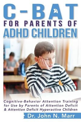 C-BAT for Parents of ADHD Children: Cognitive-Behavior Attention Training for Use by Parents of Attention Deficit and Attention Deficit Hyperactive Ch Paperback Createspace Independent Publishing Platform