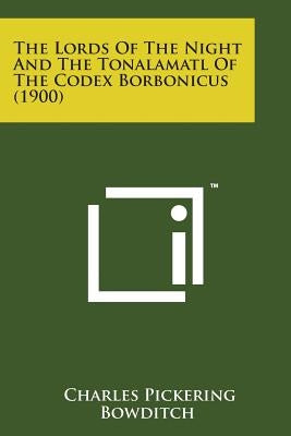 The Lords of the Night and the Tonalamatl of the Codex Borbonicus (1900) Paperback Literary Licensing, LLC
