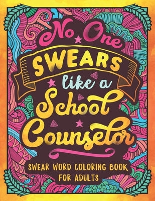 No One Swears Like a School Counselor: Swear Word Coloring Book for Adults with Counseling Cussing Paperback Independently Published