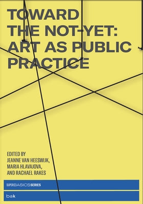 Toward the Not-Yet: Art as Public Practice MIT Press