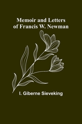 Memoir and Letters of Francis W. Newman Paperback Alpha Edition