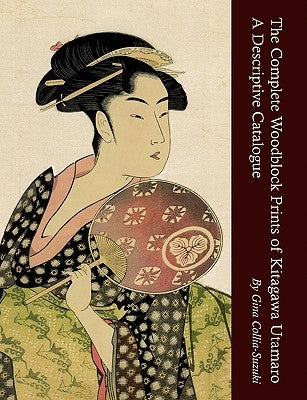 The Complete Woodblock Prints of Kitagawa Utamaro: A Descriptive Catalogue Paperback Nezu Press