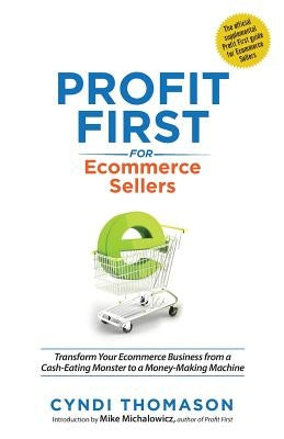 Profit First for Ecommerce Sellers: Transform Your Ecommerce Business from a Cash-Eating Monster to a Money-Making Machine Paperback Bookskeep