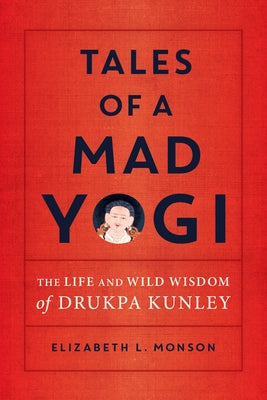 Tales of a Mad Yogi: The Life and Wild Wisdom of Drukpa Kunley Snow Lion Publications
