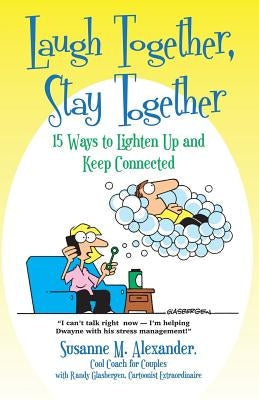 Laugh Together, Stay Together: 15 Ways to Lighten Up and Keep Connected Paperback Marriage Transformation LLC