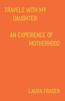 Travels With My Daughter: An Experience of Motherhood Paperback Independently Published