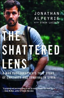 The Shattered Lens: A War Photographer's True Story of Captivity and Survival in Syria Paperback Atria Books