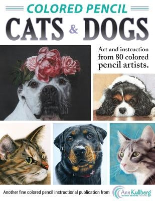 Colored Pencil Cats & Dogs: Art & Instruction from 80 Colored Pencil Artists Paperback Createspace Independent Publishing Platform