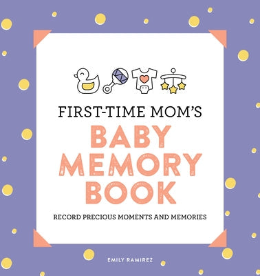First-Time Mom's Baby Memory Book: Record Precious Moments and Memories Paperback Rockridge Press