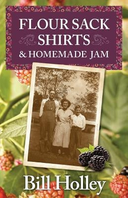 Flour Sack Shirts and Homemade Jam: Stories of a Southern Sharecropper's Son Paperback Bucking Calf Books