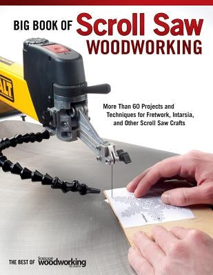 Big Book of Scroll Saw Woodworking (Best of Ssw&c): More Than 60 Projects and Techniques for Fretwork, Intarsia & Other Scroll Saw Crafts Paperback Fox Chapel Publishing