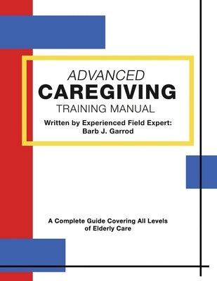 Advanced Caregiving Training Manual: A Complete Guide Covering All Levels of Elderly Care Paperback Dorrance Publishing Co.