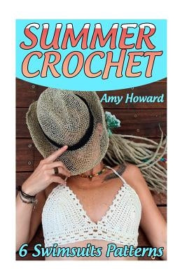 Summer Crochet: 6 Swimsuits Patterns: (Crochet Patterns, Crochet Stitches) Paperback Createspace Independent Publishing Platform