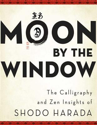 Moon by the Window: The Calligraphy and Zen Insights of Shodo Harada Paperback Wisdom Publications