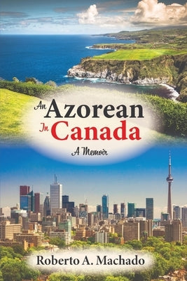 An Azorean in Canada: A Memoir Paperback Roberto Machado