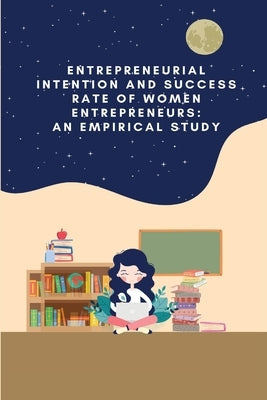 Entrepreneurial intention and success rate of women entrepreneurs: an empirical study Paperback Independent Author