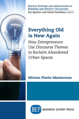Everything Old is New Again: How Entrepreneurs Use Discourse Themes to Reclaim Abandoned Urban Spaces Paperback Business Expert Press