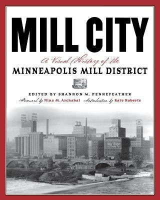 Mill City: A Visual History of the Minneapolis Mill District Paperback Minnesota Historical Society Press