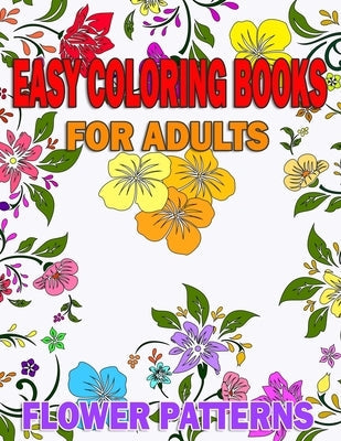 Easy coloring books for adults Flower Patterns: With Inspirational Quotes Gift idea for Seniors or Beginners, Art Therapy Relaxation, Peace and Stress Paperback Independently Published