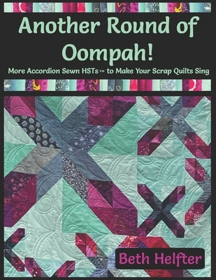 Another Round of Oompah!: More Accordion Sewn HSTs(TM) to Make Your Scrap Quilts Sing Paperback Independently Published