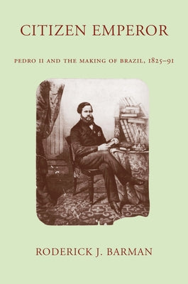 Citizen Emperor: Pedro II and the Making of Brazil, 1825-1891 Paperback Stanford University Press