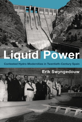 Liquid Power: Contested Hydro-Modernities in Twentieth-Century Spain Paperback MIT Press