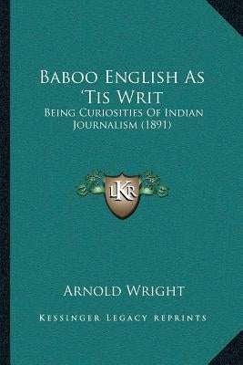 Baboo English As 'Tis Writ: Being Curiosities Of Indian Journalism (1891) Paperback Kessinger Publishing