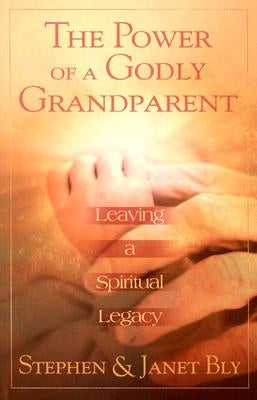 The Power of a Godly Grandparent: Leaving a Spiritual Legacy Paperback Beacon Hill Press of Kansas City