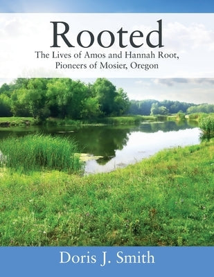 Rooted: The Lives of Amos and Hannah Root, Pioneers of Mosier, Oregon Paperback Outskirts Press