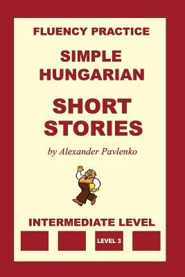 Simple Hungarian, Short Stories, Intermediate Level Paperback Createspace Independent Publishing Platform