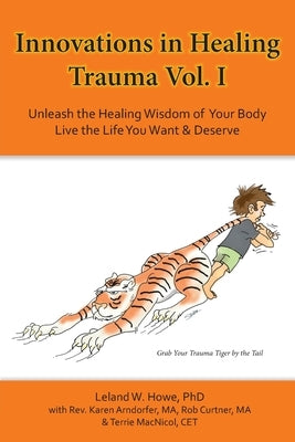 Innovations in Healing Trauma Vol. I: Client Directed Energetic Protocols to Move Trauma Recovery Forward with Speed & Efficiency Paperback Leland Howe