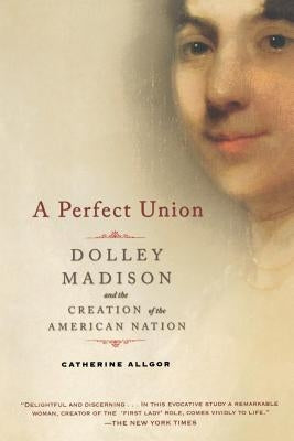 A Perfect Union: Dolley Madison and the Creation of the American Nation Paperback Holt McDougal