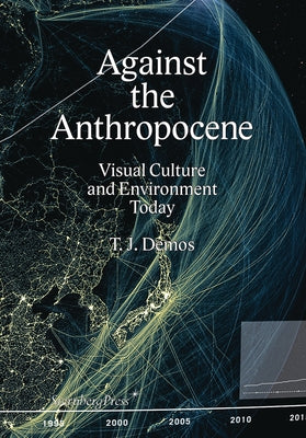 Against the Anthropocene: Visual Culture and Environment Today Paperback Sternberg Press