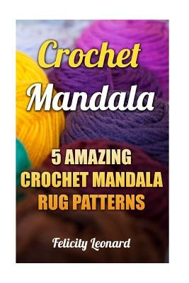Crochet Mandala: 5 Amazing Crochet Mandala Rug Patterns Paperback Createspace Independent Publishing Platform