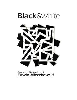 Black&White: Geometric Abstractions of Edwin Mieczkowski Paperback Createspace Independent Publishing Platform