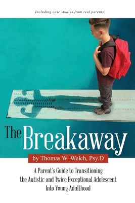 The Breakaway: A Parent's Guide to Transitioning the Autistic and Twice Exceptional Adolescent Into Young Adulthood Paperback Independently Published
