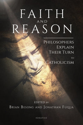 Faith and Reason: Philosophers Explain Their Turn to Catholicism Paperback Ignatius Press