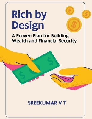 Rich by Design: A Proven Plan for Building Wealth and Financial Security by Sreekumar, V. T.