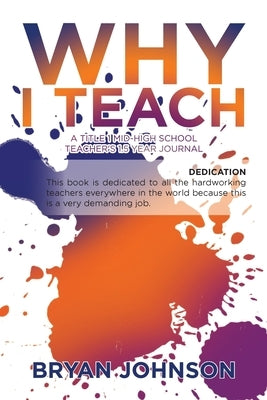 Why I Teach: A Title 1 Mid-High School Teacher's 1.5 Year Journal Paperback Xlibris Us