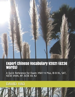 Expert Chinese Vocabulary V2021 (6236 Words): A Quick Reference for Exam: HSK7-9 Plus, IB B HL, SAT IGCSE 0509, AP, GCSE A1 A2 Paperback Independently Published