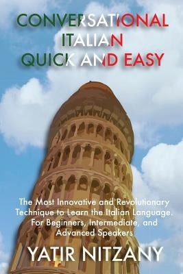 Conversational Italian Quick and Easy: The Most Innovative and Revolutionary Technique to Learn the Italian Language. For Beginners, Intermediate, and Paperback Yatir Nitzany