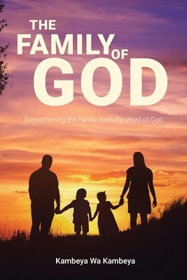 The Family of God: Strengthening the Family from the Word of God Paperback Christian Faith Publishing